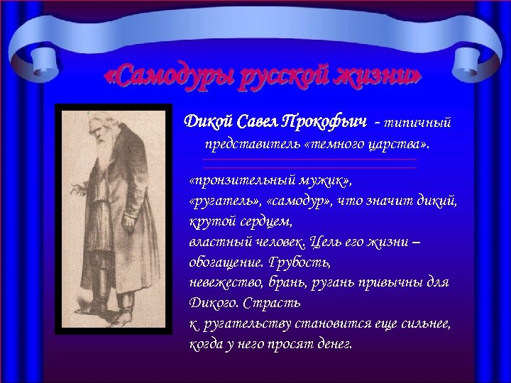  «Самодуры русской жизни» Дикой Савел Прокофьич - типичный представитель «темного царства» . «пронзительный
