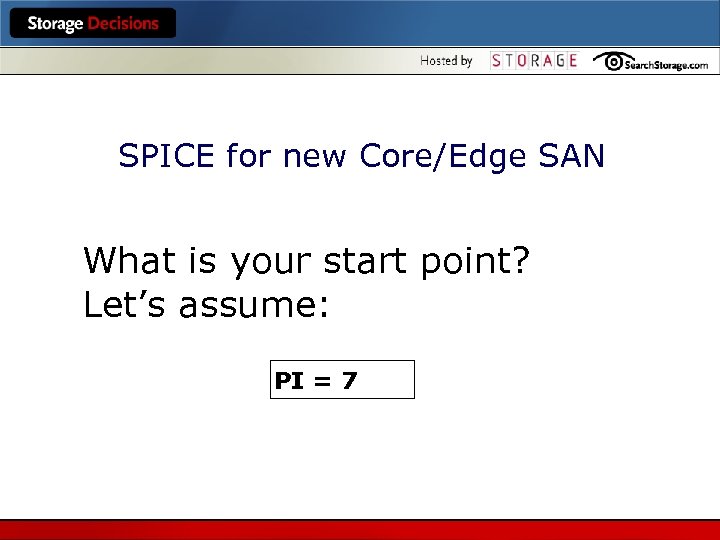 SPICE for new Core/Edge SAN What is your start point? Let’s assume: PI =