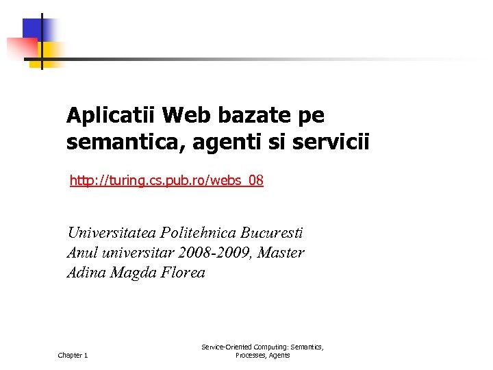 Aplicatii Web bazate pe semantica, agenti si servicii http: //turing. cs. pub. ro/webs_08 Universitatea