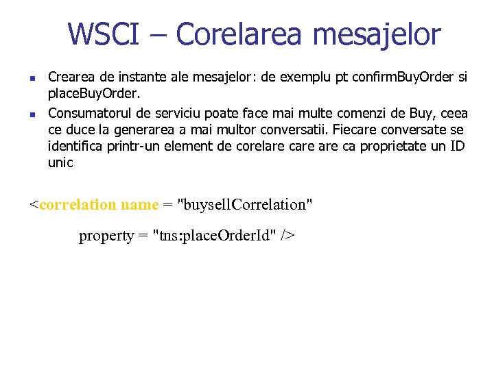 WSCI – Corelarea mesajelor n n Crearea de instante ale mesajelor: de exemplu pt