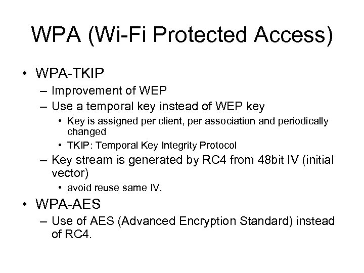 WPA (Wi-Fi Protected Access) • WPA-TKIP – Improvement of WEP – Use a temporal