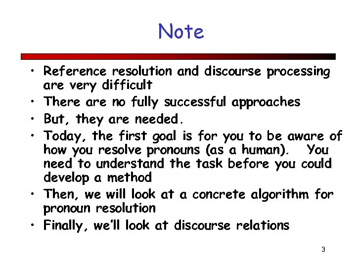 Note • Reference resolution and discourse processing are very difficult • There are no