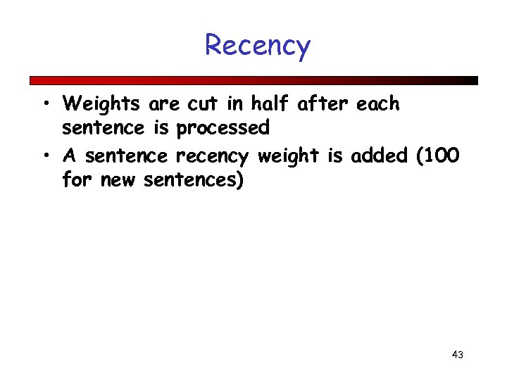Recency • Weights are cut in half after each sentence is processed • A