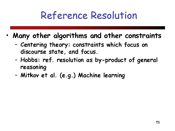 Reference Resolution • Many other algorithms and other constraints – Centering theory: constraints which