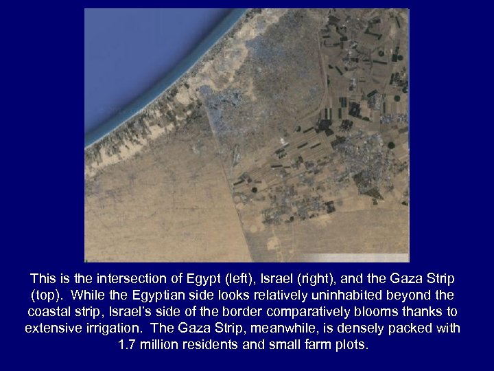 This is the intersection of Egypt (left), Israel (right), and the Gaza Strip (top).