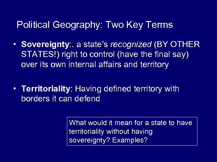 Political Geography: Two Key Terms • Sovereignty: . a state’s recognized (BY OTHER STATES!)