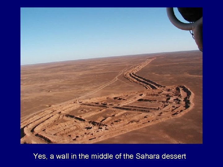 Yes, a wall in the middle of the Sahara dessert 