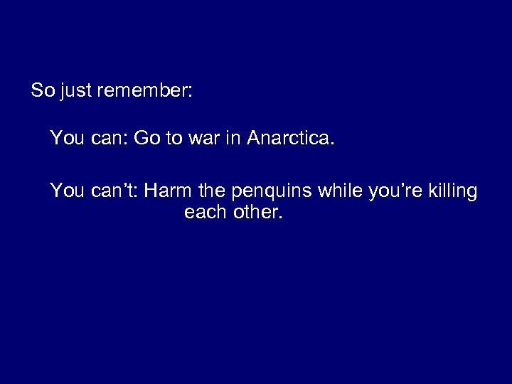 So just remember: You can: Go to war in Anarctica. You can’t: Harm the
