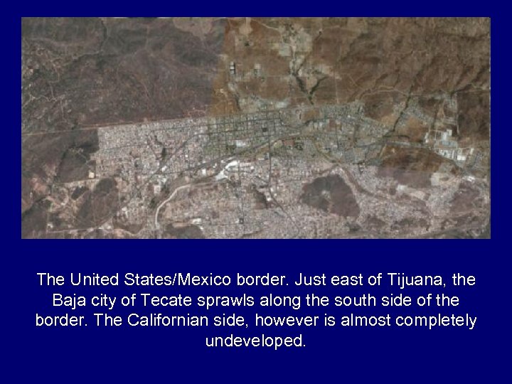 The United States/Mexico border. Just east of Tijuana, the Baja city of Tecate sprawls