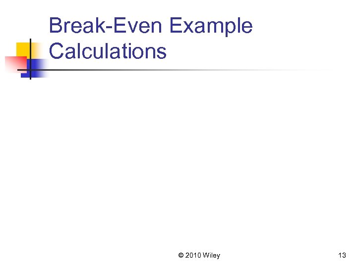 Break-Even Example Calculations © 2010 Wiley 13 