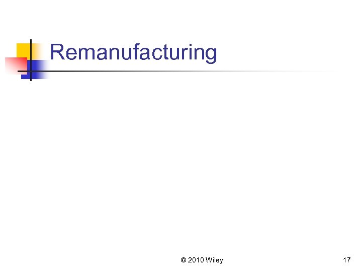 Remanufacturing © 2010 Wiley 17 