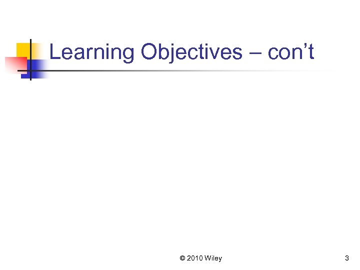 Learning Objectives – con’t © 2010 Wiley 3 