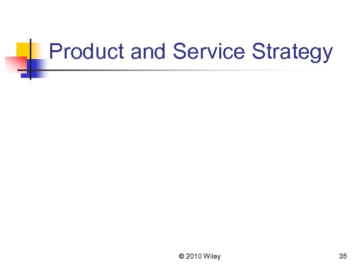 Product and Service Strategy © 2010 Wiley 35 