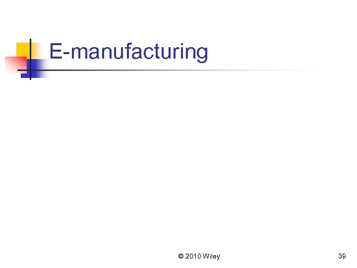 E-manufacturing © 2010 Wiley 39 