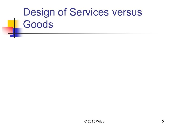 Design of Services versus Goods © 2010 Wiley 5 