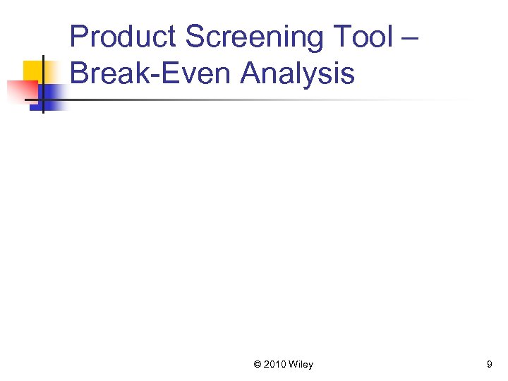 Product Screening Tool – Break-Even Analysis © 2010 Wiley 9 