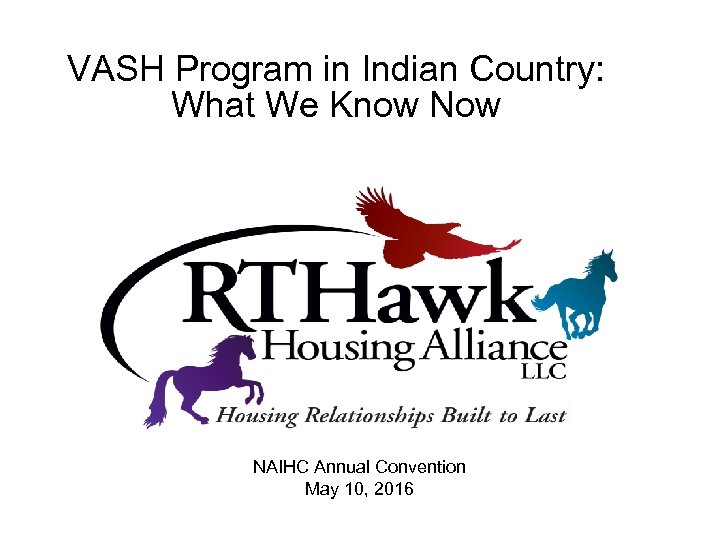 VASH Program in Indian Country: What We Know NAIHC Annual Convention May 10, 2016