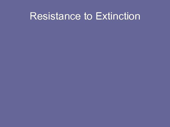 Resistance to Extinction 