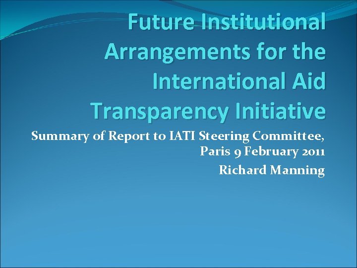 Future Institutional Arrangements for the International Aid Transparency Initiative Summary of Report to IATI