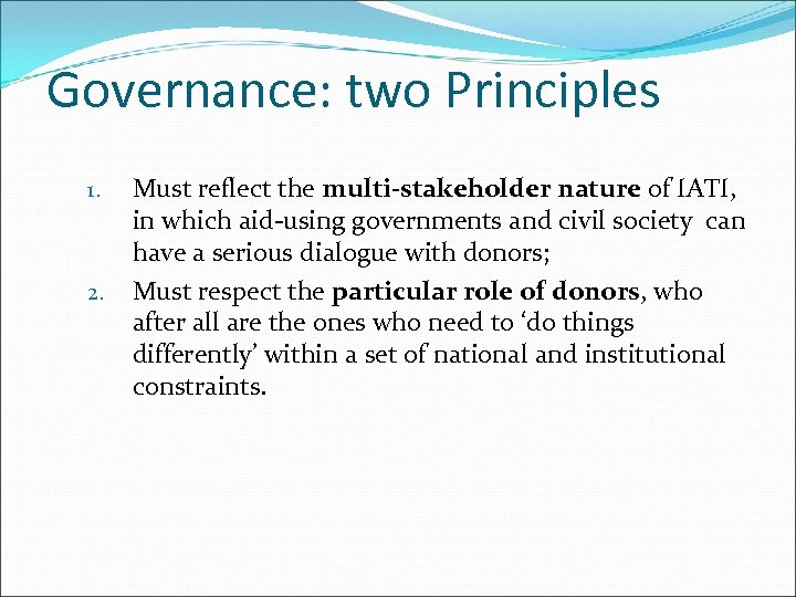 Governance: two Principles 1. 2. Must reflect the multi-stakeholder nature of IATI, in which