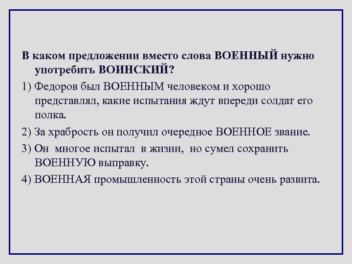 В каком предложении вместо слова ВОЕННЫЙ нужно употребить ВОИНСКИЙ? 1) Федоров был ВОЕННЫМ человеком