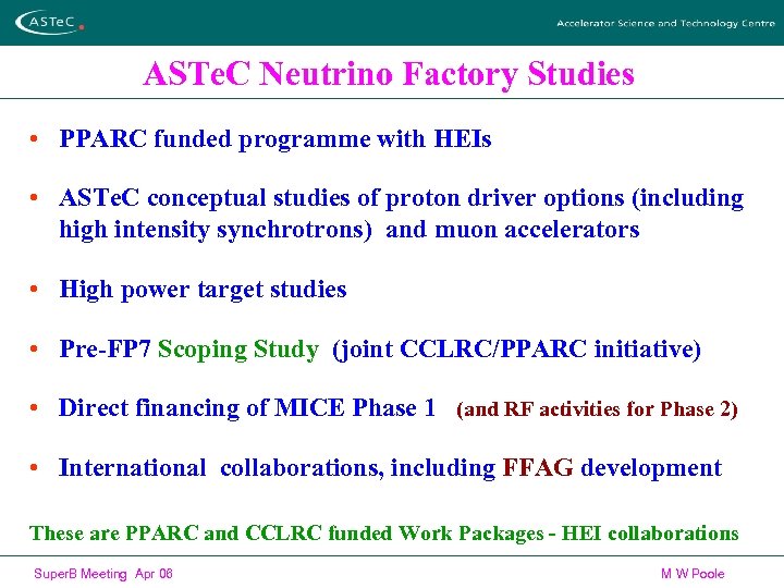 ASTe. C Neutrino Factory Studies • PPARC funded programme with HEIs • ASTe. C