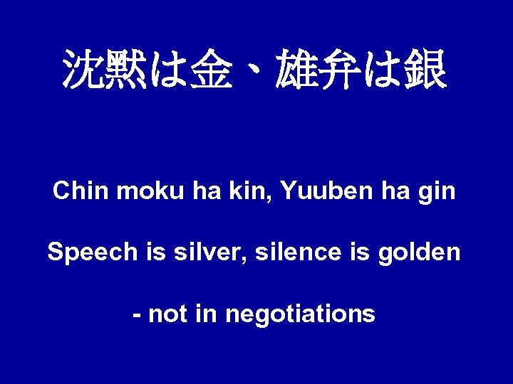 沈黙は金、雄弁は銀 Chin moku ha kin, Yuuben ha gin Speech is silver, silence is golden