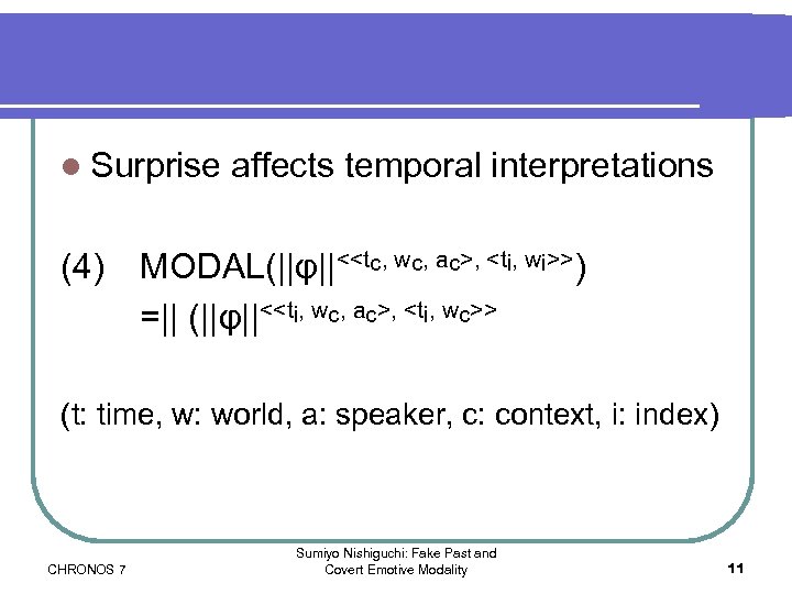 l Surprise (4) affects temporal interpretations MODAL(||φ||<<tc, wc, ac>, <ti, wi>>) =|| (||φ||<<ti, wc,