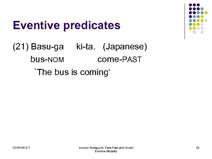 Eventive predicates (21) Basu-ga ki-ta. (Japanese) bus-NOM come-PAST `The bus is coming‘ CHRONOS 7