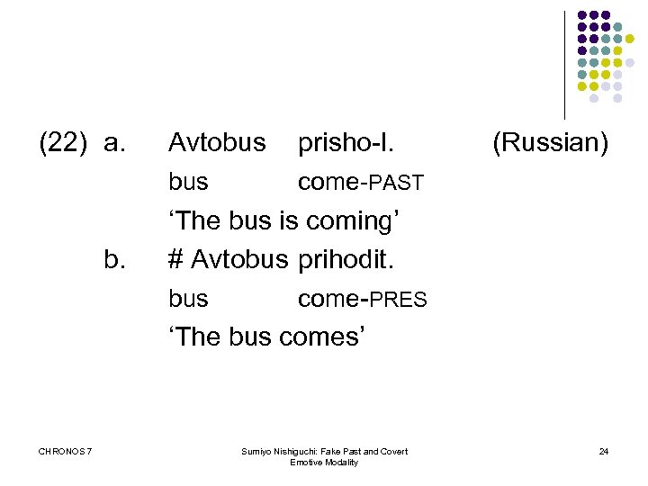 (22) a. CHRONOS 7 prisho-l. bus b. Avtobus (Russian) come-PAST ‘The bus is coming’