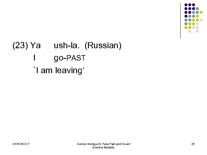 (23) Ya ush-la. (Russian) I go-PAST `I am leaving‘ CHRONOS 7 Sumiyo Nishiguchi: Fake