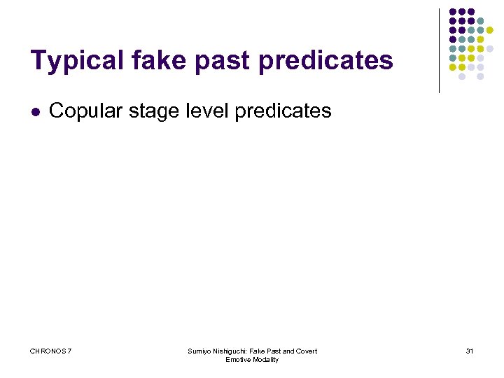 Typical fake past predicates l Copular stage level predicates CHRONOS 7 Sumiyo Nishiguchi: Fake