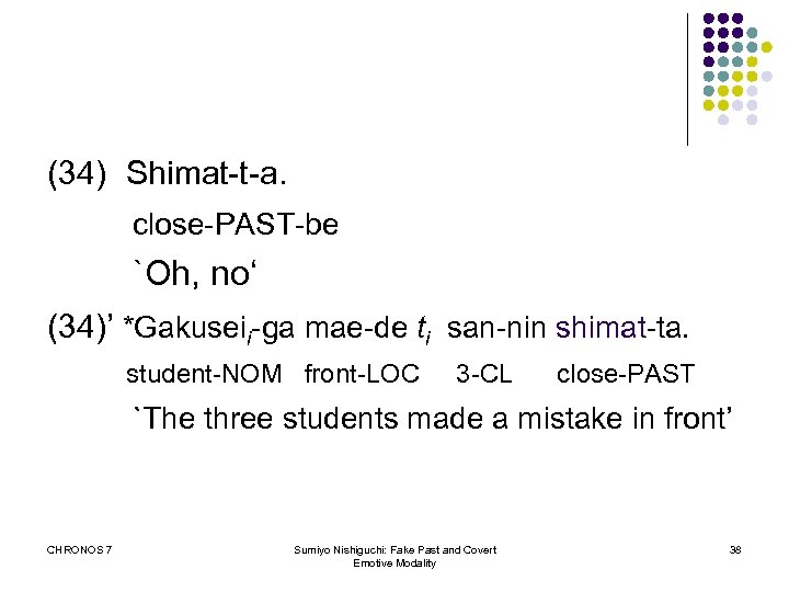 (34) Shimat-t-a. close-PAST-be `Oh, no‘ (34)’ *Gakuseii-ga mae-de ti san-nin shimat-ta. student-NOM front-LOC 3