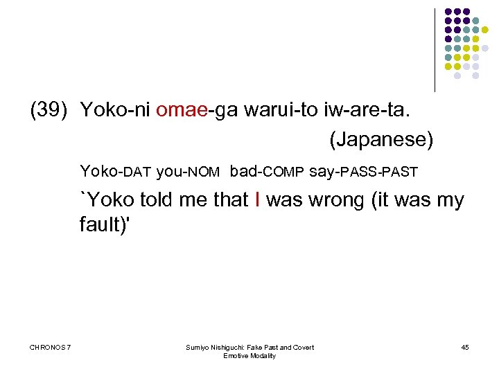 (39) Yoko-ni omae-ga warui-to iw-are-ta. (Japanese) Yoko-DAT you-NOM bad-COMP say-PASS-PAST `Yoko told me that