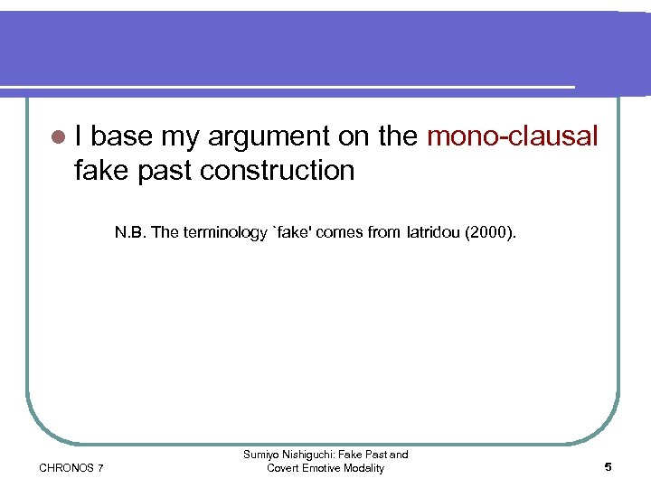 l. I base my argument on the mono-clausal fake past construction N. B. The