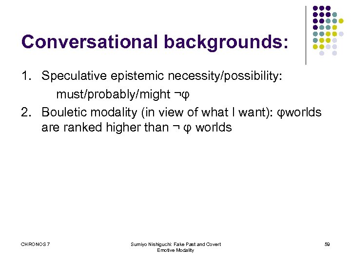 Conversational backgrounds: 1. Speculative epistemic necessity/possibility: must/probably/might ¬φ 2. Bouletic modality (in view of