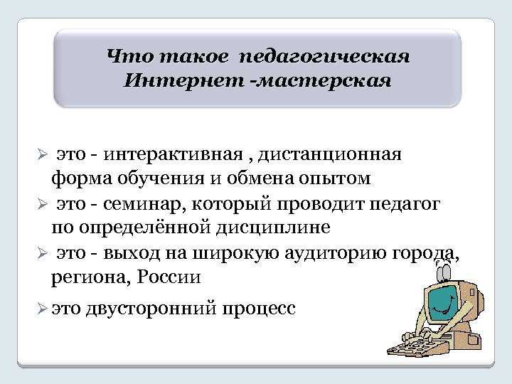 Что такое педагогическая Интернет -мастерская это - интерактивная , дистанционная форма обучения и обмена