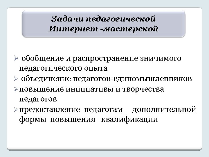 Задачи педагогической Интернет -мастерской Ø обобщение и распространение зничимого педагогического опыта Ø объединение педагогов-единомышленников