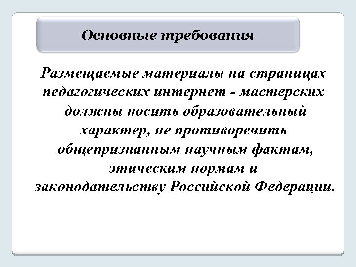 Основные требования Размещаемые материалы на страницах педагогических интернет - мастерских должны носить образовательный характер,