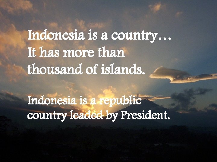 Indonesia is a country… It has more than thousand of islands. Indonesia is a