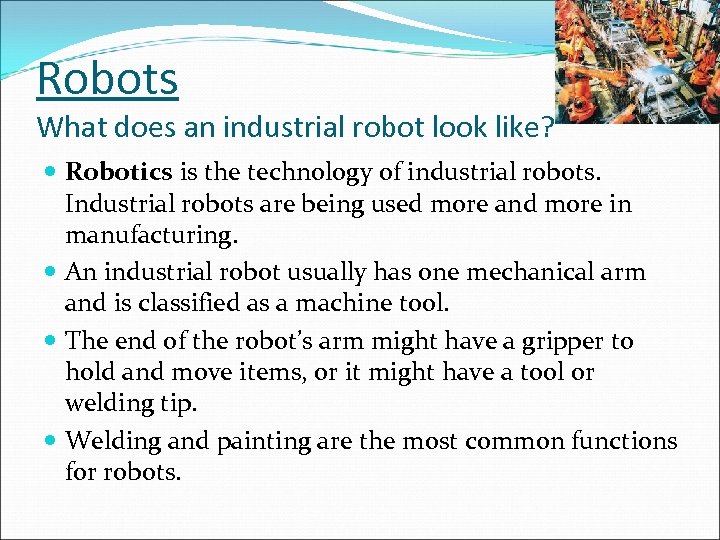 Robots What does an industrial robot look like? Robotics is the technology of industrial