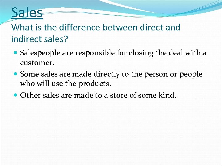 Sales What is the difference between direct and indirect sales? Salespeople are responsible for