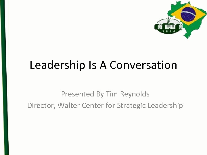 Leadership Is A Conversation Presented By Tim Reynolds Director, Walter Center for Strategic Leadership