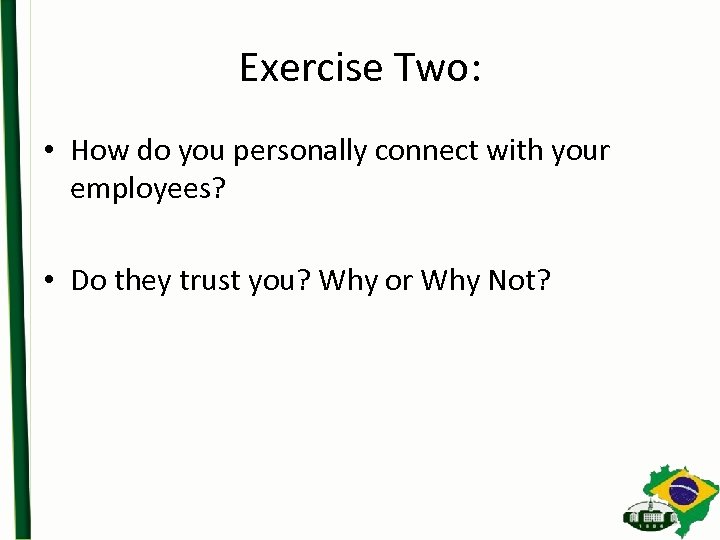 Exercise Two: • How do you personally connect with your employees? • Do they