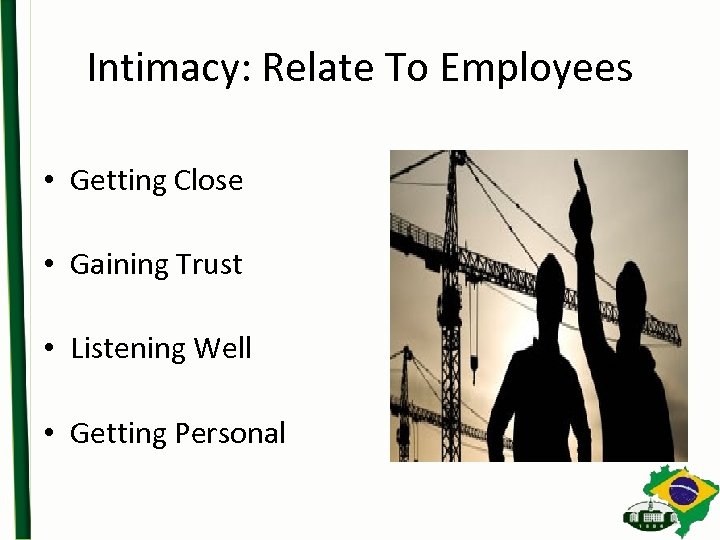 Intimacy: Relate To Employees • Getting Close • Gaining Trust • Listening Well •