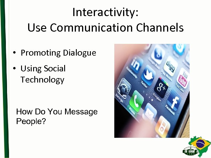 Interactivity: Use Communication Channels • Promoting Dialogue • Using Social Technology How Do You