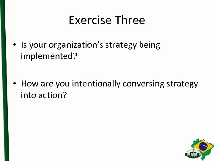 Exercise Three • Is your organization’s strategy being implemented? • How are you intentionally