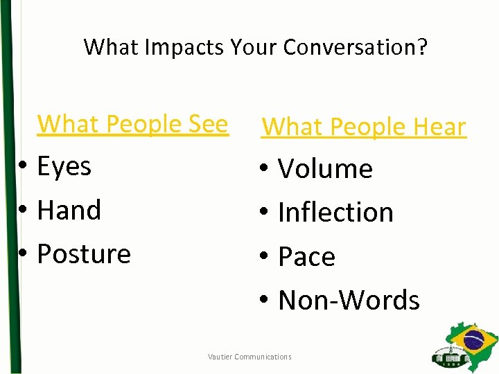 What Impacts Your Conversation? What People See • Eyes • Hand • Posture What