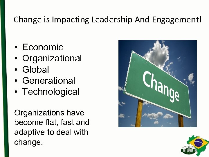 Change is Impacting Leadership And Engagement! • • • Economic Organizational Global Generational Technological