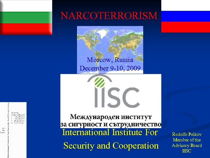 NARCOTERRORISM Moscow, Russia December 9 -10, 2009 International Institute For Security and Cooperation Rodolfo